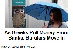 As Greeks Pull Money From Banks, Burglars Move In