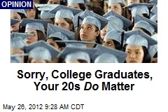 Sorry, College Graduates, Your 20s Do Matter