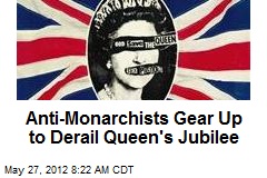 Anti-Monarchists Gear Up to Derail Queen&#39;s Jubilee