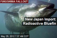 New Japan Import: Radioactive Bluefin