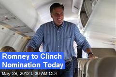 Romney to Clinch Nomination Today