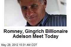 Romney, Gingrich Billionaire Adelson Meet Today