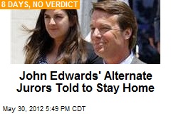 John Edwards&#39; Alternate Jurors Told to Stay Home