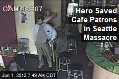 Hero Saved Cafe Patrons in Seattle Massacre