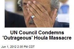 UN Council Condemns &#39;Outrageous&#39; Houla Massacre