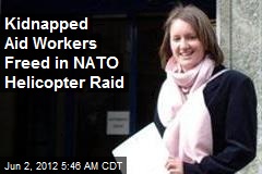 Kidnapped Aid Workers Freed in NATO Helicopter Raid