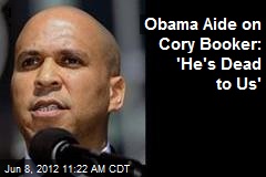 Obama Aide on Cory Booker: &#39;He&#39;s Dead to Us&#39;