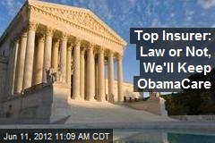 Top Insurer: Law or Not, We&#39;ll Keep ObamaCare