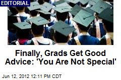 Finally, Grads Get Good Advice: &#39;You Are Not Special&#39;