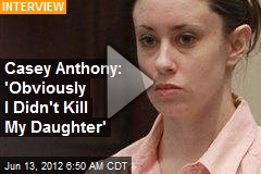Casey Anthony: &#39;Obviously I Didn&#39;t Kill My Daughter&#39;