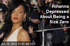 Rihanna Depressed About Being a Size Zero