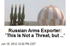 Russian Arms Exporter: &#39;This Is Not a Threat, but ...&#39;