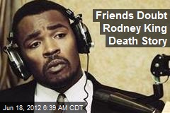 Friends Doubt Rodney King Death Story