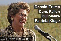 Donald Trump Cans Fallen Billionaire Patricia Kluge