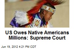 US Owes Native Americans Millions: Supreme Court