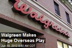 Walgreen Makes Huge Overseas Play