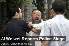 Ai Weiwei Reports Police Siege