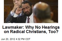Lawmaker: Why No Hearings on Radical Christians, Too?