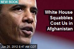 White House Squabbles Cost Us in Afghanistan