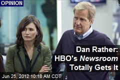 Dan Rather: HBO&#39;s Newsroom Totally Gets It