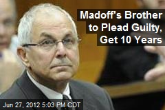 Madoff&#39;s Brother to Plead Guilty, Get 10 Years