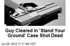 Guy Cleared in &#39;Stand Your Ground&#39; Case Shot Dead