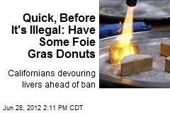 Quick, Before It&#39;s Illegal: Have Some Foie Gras Donuts