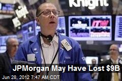 JPMorgan May Have Lost $9B