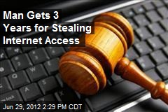 Man Gets 3 Years for Stealing Internet Access