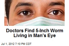 Doctors Find 5-Inch Worm Living in Man&#39;s Eye