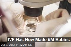 IVF Has Now Made 5M Babies