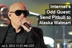 Internet&#39;s Odd Quest: Send Pitbull to Alaska Walmart