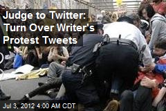 Judge to Twitter: Turn Over Writer&#39;s Protest Tweets