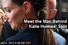 Meet the Man Behind Katie Holmes&#39; Split