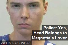 Police: Yes, Head Belongs to Magnotta&#39;s Lover