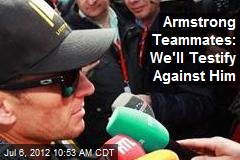 Armstrong Teammates: We&#39;ll Testify Against Him