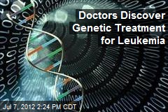 Doctors Discover Genetic Treatment for Leukemia
