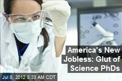 America&#39;s New Jobless: Glut of Science PhDs