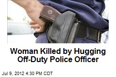 Woman Killed by Hugging Off-Duty Police Officer