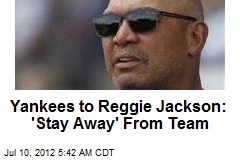 Yankees to Reggie Jackson: &#39;Stay Away&#39; From Team