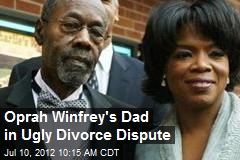 Oprah Winfrey&#39;s Dad in Ugly Divorce Dispute