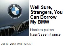 Well Sure, Strangers, You Can Borrow My BMW