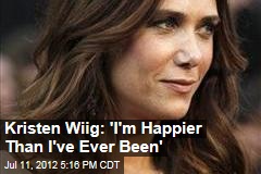 Kristen Wiig: &#39;I&#39;m Happier Than I&#39;ve Ever Been&#39;
