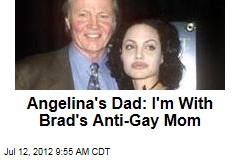 Angelina&#39;s Dad: I&#39;m With Brad&#39;s Anti-Gay Mom