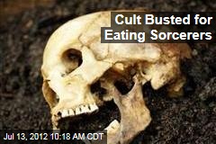 Cult Busted for Eating Sorcerers