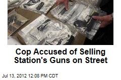 Cop Accused of Selling Station&#39;s Guns on Street