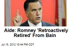 Aide: Romney &#39;Retroactively Retired&#39; From Bain