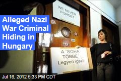 Alleged Nazi War Criminal Hiding in Hungary