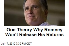One Theory Why Romney Won&#39;t Release His Returns