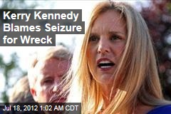 Kerry Kennedy Blames Seizure for Wreck